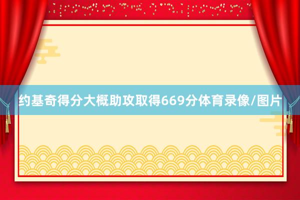 约基奇得分大概助攻取得669分体育录像/图片
