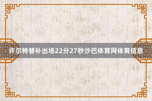 许尔特替补出场22分27秒沙巴体育网体育信息