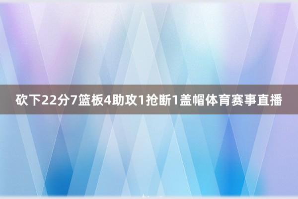 砍下22分7篮板4助攻1抢断1盖帽体育赛事直播