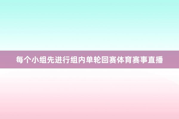 每个小组先进行组内单轮回赛体育赛事直播