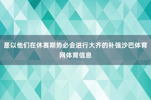 是以他们在休赛期势必会进行大齐的补强沙巴体育网体育信息