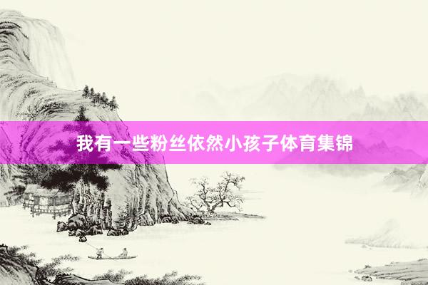 我有一些粉丝依然小孩子体育集锦