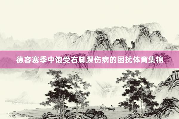 德容赛季中饱受右脚踝伤病的困扰体育集锦
