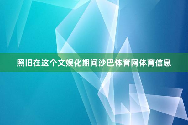 照旧在这个文娱化期间沙巴体育网体育信息