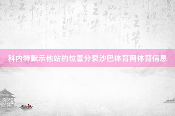 科内特默示他站的位置分裂沙巴体育网体育信息
