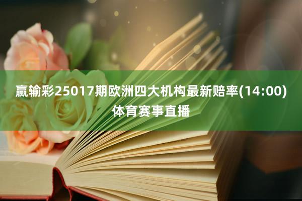赢输彩25017期欧洲四大机构最新赔率(14:00)体育赛事直播