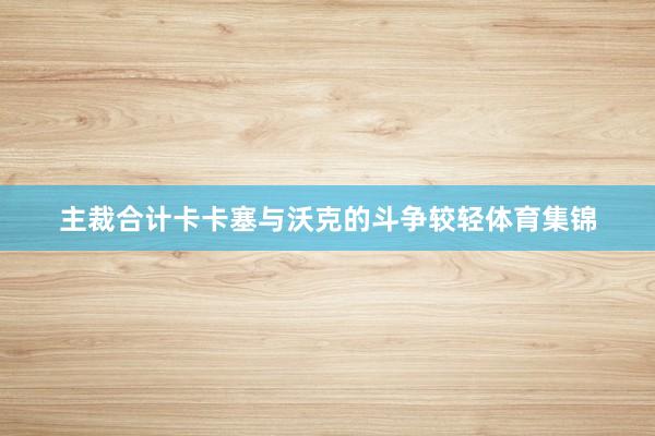 主裁合计卡卡塞与沃克的斗争较轻体育集锦
