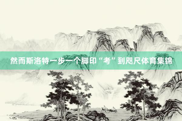 然而斯洛特一步一个脚印“考”到咫尺体育集锦