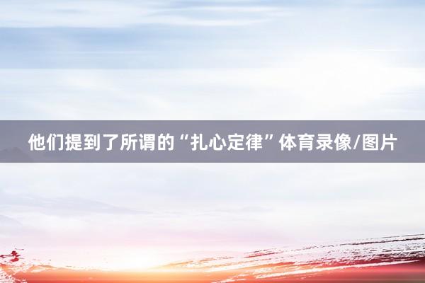 他们提到了所谓的“扎心定律”体育录像/图片