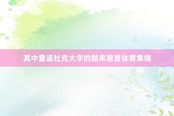 其中重返杜克大学的赔率居首体育集锦