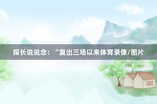 探长说说念：“复出三场以来体育录像/图片