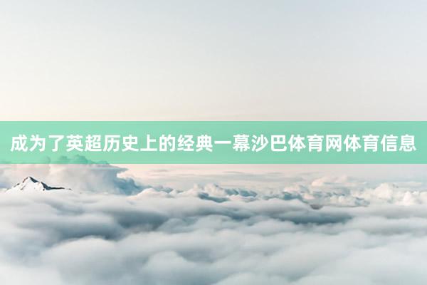成为了英超历史上的经典一幕沙巴体育网体育信息