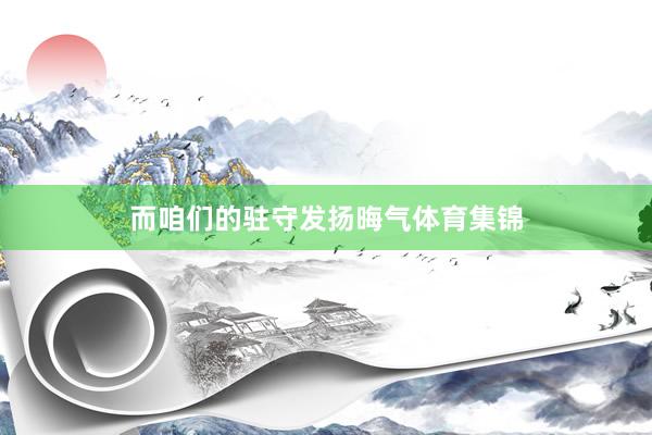 而咱们的驻守发扬晦气体育集锦