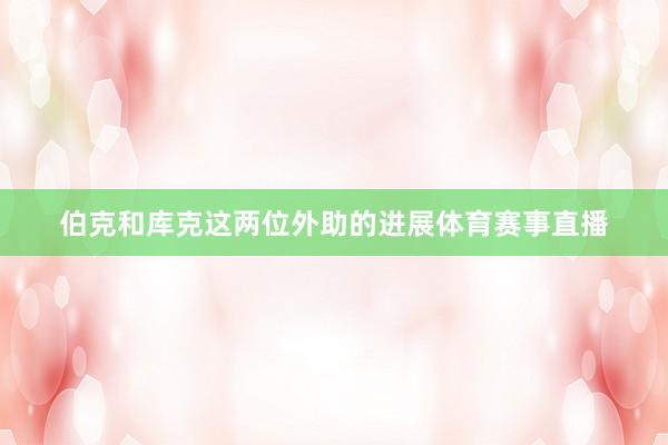 伯克和库克这两位外助的进展体育赛事直播