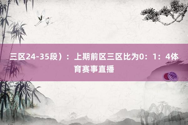 三区24-35段）：上期前区三区比为0：1：4体育赛事直播