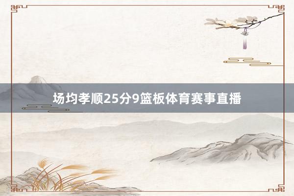 场均孝顺25分9篮板体育赛事直播