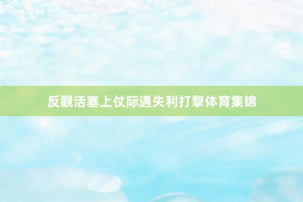 反觀活塞上仗际遇失利打擊体育集锦