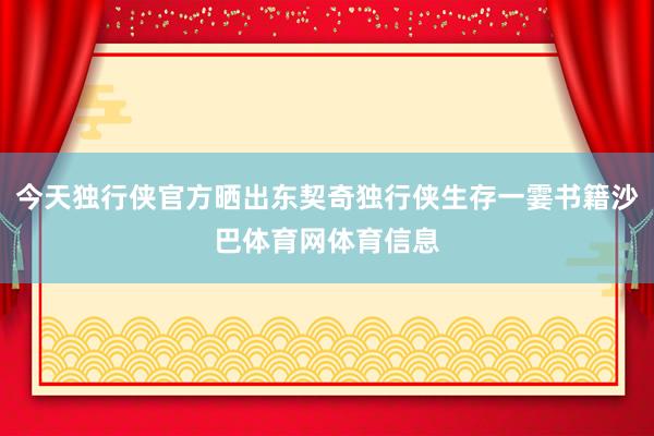 今天独行侠官方晒出东契奇独行侠生存一霎书籍沙巴体育网体育信息