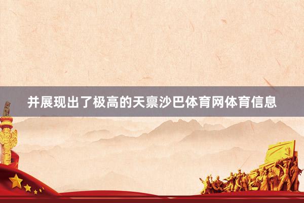 并展现出了极高的天禀沙巴体育网体育信息