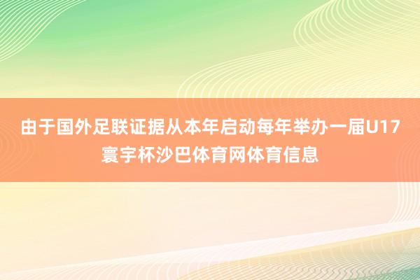 由于国外足联证据从本年启动每年举办一届U17寰宇杯沙巴体育网体育信息