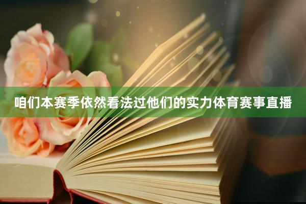 咱们本赛季依然看法过他们的实力体育赛事直播
