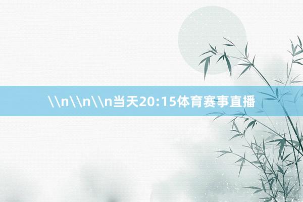 \n\n\n当天20:15体育赛事直播