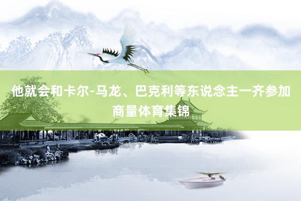 他就会和卡尔-马龙、巴克利等东说念主一齐参加商量体育集锦
