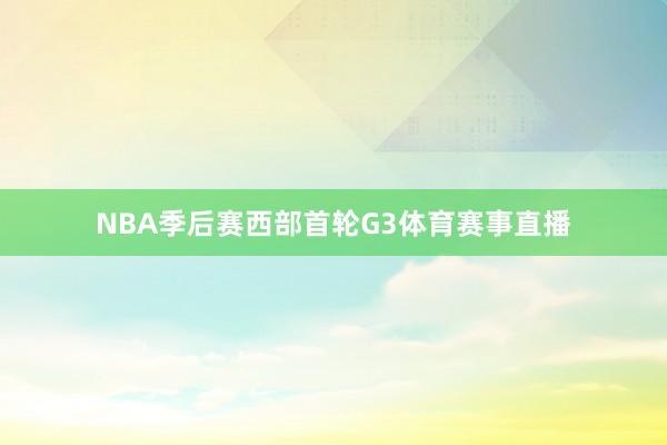 NBA季后赛西部首轮G3体育赛事直播
