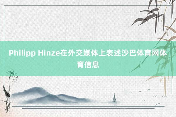 Philipp Hinze在外交媒体上表述沙巴体育网体育信息