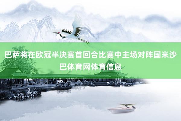 巴萨将在欧冠半决赛首回合比赛中主场对阵国米沙巴体育网体育信息