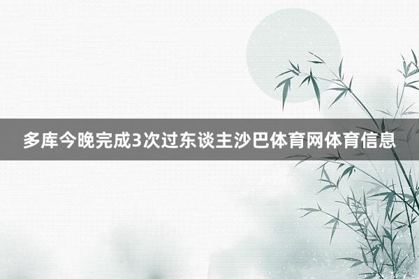 多库今晚完成3次过东谈主沙巴体育网体育信息