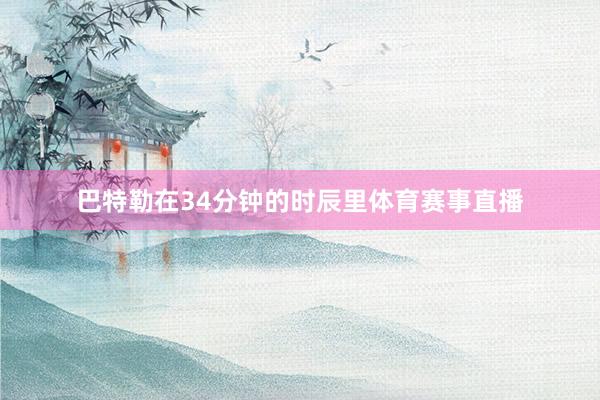 巴特勒在34分钟的时辰里体育赛事直播
