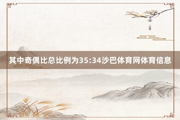 其中奇偶比总比例为35:34沙巴体育网体育信息