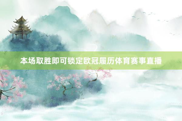 本场取胜即可锁定欧冠履历体育赛事直播