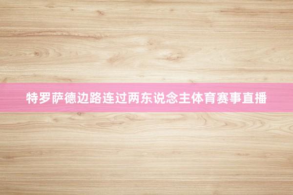 特罗萨德边路连过两东说念主体育赛事直播