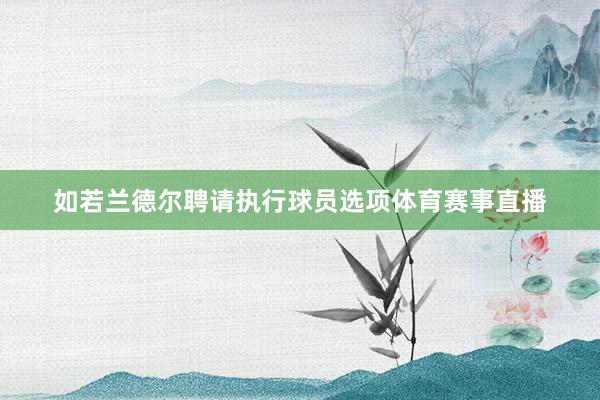 如若兰德尔聘请执行球员选项体育赛事直播