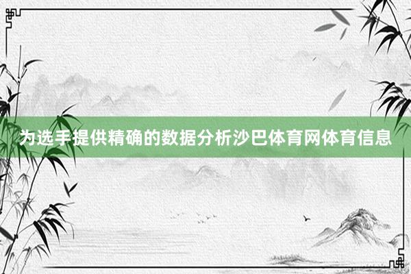 为选手提供精确的数据分析沙巴体育网体育信息