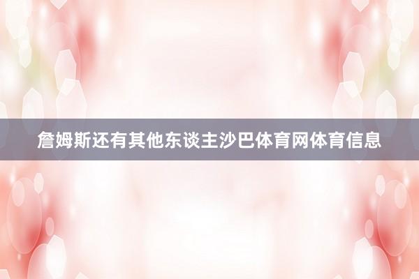 詹姆斯还有其他东谈主沙巴体育网体育信息