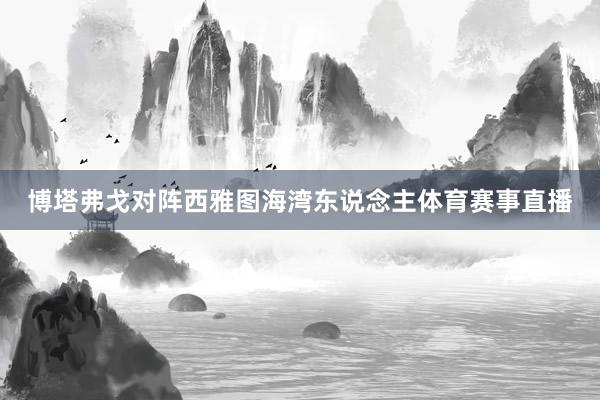 博塔弗戈对阵西雅图海湾东说念主体育赛事直播