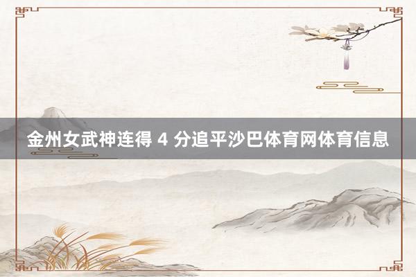 金州女武神连得 4 分追平沙巴体育网体育信息