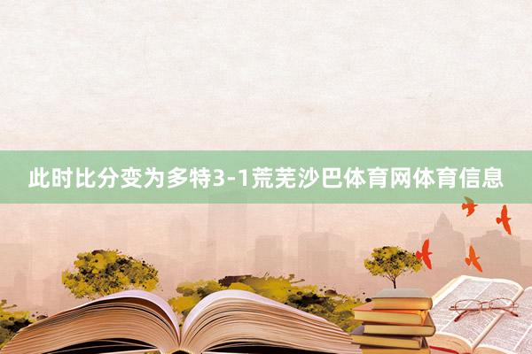 此时比分变为多特3-1荒芜沙巴体育网体育信息