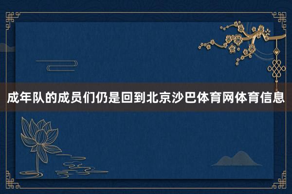 成年队的成员们仍是回到北京沙巴体育网体育信息