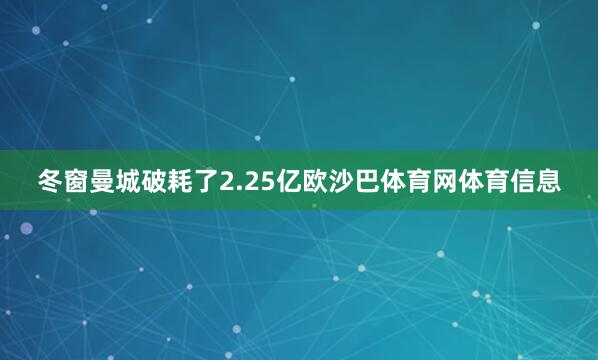 冬窗曼城破耗了2.25亿欧沙巴体育网体育信息