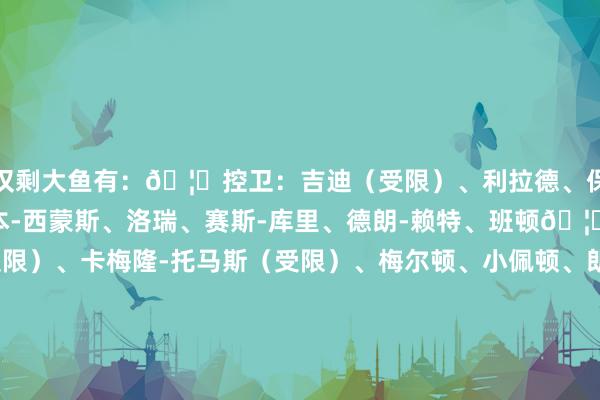 仅剩大鱼有：🦐控卫：吉迪（受限）、利拉德、保罗、布罗格登、威少、本-西蒙斯、洛瑞、赛斯-库里、德朗-赖特、班顿🦐分卫：格莱姆斯（受限）、卡梅隆-托马斯（受限）、梅尔顿、小佩顿、朗尼-沃克、伯克斯🦐小时尚：科菲、贾巴里-沃克、科迪-马丁、克雷格、拉马尔-史蒂文斯、说念格-麦克德莫特、克劳德、雷迪什🦐大前：库明加（受限）、布歇、莱尔斯、阿丘瓦、波尔-波尔、PJ-塔克、詹姆斯-约翰逊、马基夫-莫里斯🦐中锋：以赛亚-杰克逊（受限）、霍福德、大瓦、海斯、小乔丹、比永博、特里斯坦-汤普森、托马斯-布莱恩特			2025年休赛期坏话+官宣汇总    体育赛事直播