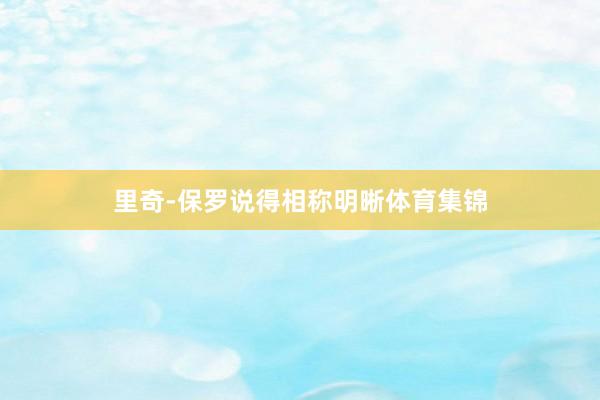 里奇-保罗说得相称明晰体育集锦