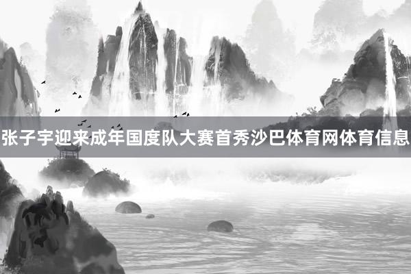 张子宇迎来成年国度队大赛首秀沙巴体育网体育信息