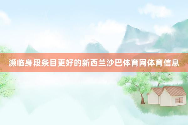 濒临身段条目更好的新西兰沙巴体育网体育信息