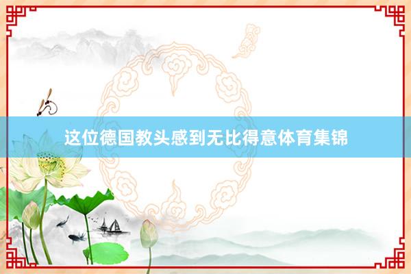 这位德国教头感到无比得意体育集锦