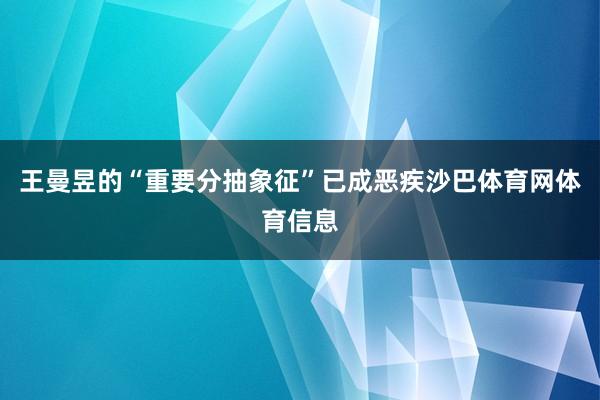 王曼昱的“重要分抽象征”已成恶疾沙巴体育网体育信息