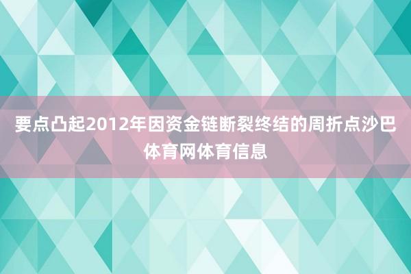 要点凸起2012年因资金链断裂终结的周折点沙巴体育网体育信息